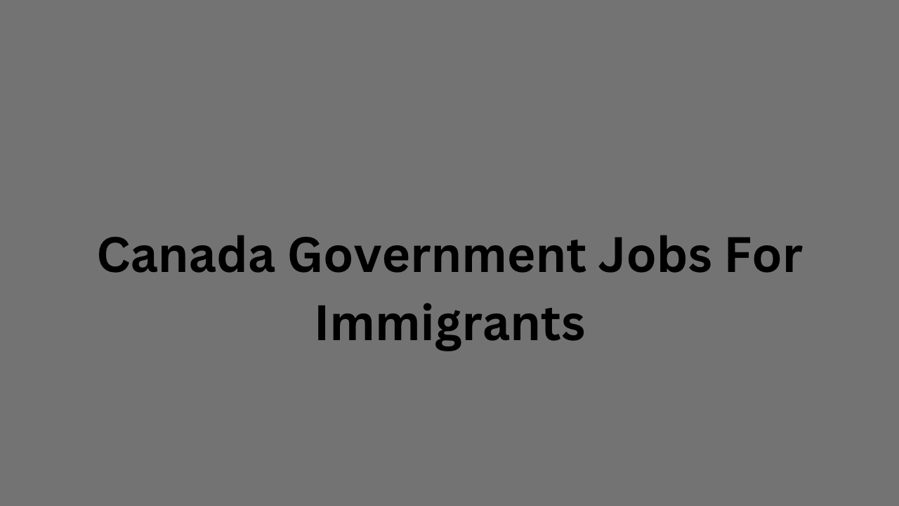 Canada Government Jobs For Immigrants With Free Sponsorship